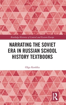 Narrating the Soviet Era in Russian School History Textbooks (Routledge Histories of Central and Eastern Europe)