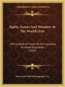 Paperback Sights, Scenes And Wonders At The World's Fair: Official Book Of Views Of The Louisiana Purchase Exposition (1904) Book