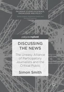Paperback Discussing the News: The Uneasy Alliance of Participatory Journalists and the Critical Public Book