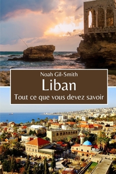 Liban: Tout ce que vous devez savoir (French Edition)