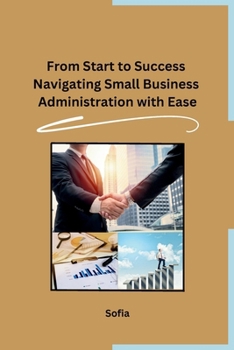 Paperback From Start to Success Navigating Small Business Administration with Ease Book