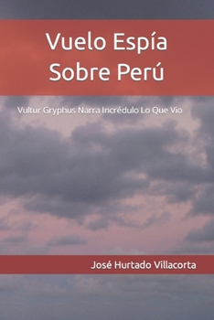 Paperback Vuelo Espía Sobre Perú: Vultur Gryphus Narra Incrédulo Lo Que Vio [Spanish] Book