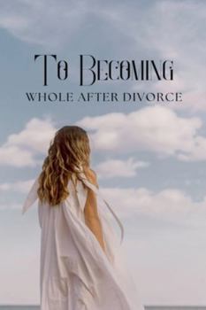 Paperback To Becoming Whole After Divorce Book