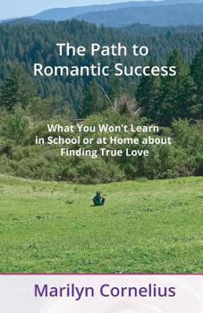 Paperback The Path to Romantic Success: What You Won't Learn in School or at Home about Finding True Love Book