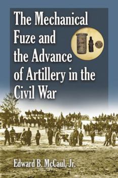 Paperback The Mechanical Fuze and the Advance of Artillery in the Civil War Book