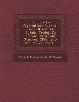 Paperback Le Livre de L'Agriculture D'Ibn Al-Awam: Kit AB Al-Fil A A. Traduit de L'Arabe Par J[ean] J[acques] CL Ement-Mullet, Volume 1... [French] Book