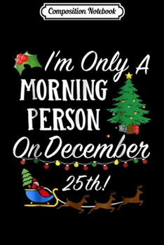 Paperback Composition Notebook: I'm Only A Morning Person On December 25th Christmas Journal/Notebook Blank Lined Ruled 6x9 100 Pages Book