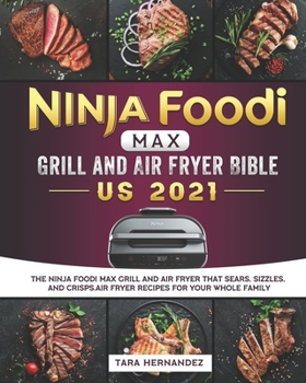 Ninja Foodi MAX Grill and Air Fryer Bible US 2021: The Ninja Foodi MAX Grill and Air Fryer That Sears, Sizzles, and Crisps.Air Fryer Recipes for Your Whole Family