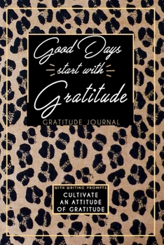 Gratitude Journal With Writing Prompts: Good Days Start With Gratitude: Inspirational and Affirmation Notebook for Meditation, Wellness, and Recovery: ... Prayer and Recovery for Women: Cheetah Print