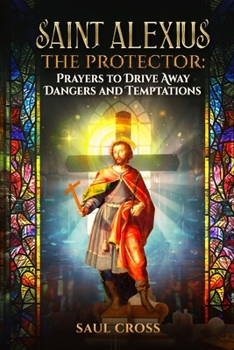 Saint Alexius the Protector: Prayers to Drive Away Dangers and Temptations