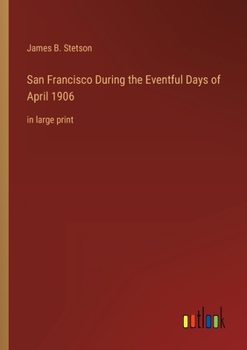 Paperback San Francisco During the Eventful Days of April 1906: in large print Book