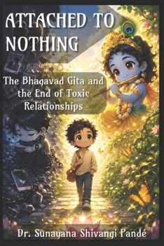 Attached to Nothing: The Bhagavad Gita and the End of Toxic Relationships (Sanatana Dharma in Today's World)