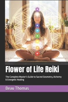 Flower of Life Reiki: The Complete Master’s Guide to Sacred Geometry, Alchemy & Energetic Healing