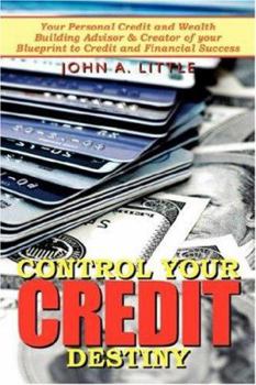 Paperback Control Your Credit Destiny: Your Personal Credit and Wealth Building Advisor & Creator of your Blueprint to Credit and Financial Success Book