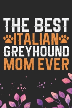 Paperback The Best Italian Greyhound Mom Ever: Cool Italian Greyhound Dog Journal Notebook - Italian Greyhound Puppy Lovers- Funny Italian Greyhound Dog Noteboo Book