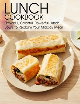 Paperback Lunch Cookbook: Flavorful, Colorful, Powerful Lunch Bowls to Reclaim Your Midday Meal Book