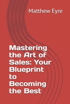 Mastering the Art of Sales: Your Blueprint to Becoming the Best