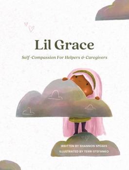 Paperback Lil Grace: Self-Compassion For Helpers & Caregivers Book