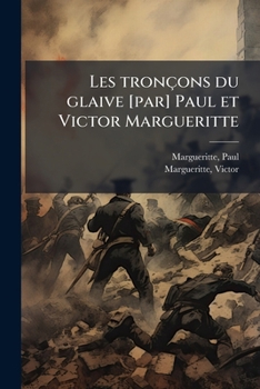 Paperback Les tronçons du glaive [par] Paul et Victor Margueritte [French] Book