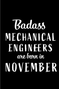 Badass Mechanical Engineers Are Born In November: Blank Line Funny Journal, Notebook or Diary is Perfect Gift for the November Born. Makes an Awesome ... and Family ( Alternative to B-day Card. )