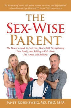 Sex-Wise Parent: The Parent's Guide to Protecting Your Child, Strengthening Your Family, and Talking to Kids About Sex, Abuse, and Bullying
