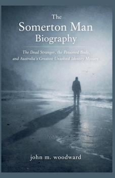 The Somerton Man Biography: The Dead Stranger, the Poisoned Body, and Australia's Greatest Unsolved Identity Mystery
