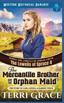 The Mercantile Brother and the Orphan Maid: The Story of Carl Lowell & Harriet Finch - Book #4 of the Lowells of Spruce Creek