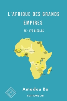 Paperback L'Afrique des Grands Empires (7e-17e siècles): 1000 ans de prospérité économique, d'unité politique, de cohésion sociale et de rayonnement culturel [French] Book