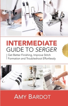 Paperback Intermediate Guide to Serger: Get Better Finishing, Improve Stitch Formation and Troubleshoot Effortlessly Book