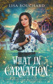 What in Carnation - Book #2 of the Isabella Proctor Cozy Paranormal Mysteries