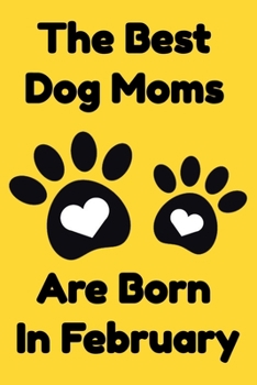 Paperback The Best Dog Moms Are Born In February Journal Dog Lovers Gifts For Women/Men/Boss/Coworkers/Colleagues/Students/Friends/, Funny Dog Lover Notebook, B Book