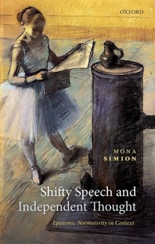 Hardcover Shifty Speech and Independent Thought: Epistemic Normativity in Context Book