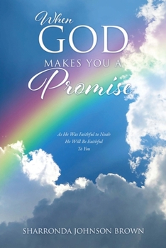 When God Makes You a Promise: As He Was Faithful to Noah He Will Be Faithful To You Gen 9:13 I have set my rainbow in the clouds, and it will be the sign of the covenant between me and the earth