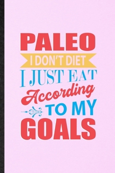 Paperback Paleo I Don't Diet I Just Eat According to My Goals: Lined Notebook For Paleo Vegan Life. Ruled Journal For Vegetarian Gym Chef. Unique Student Teache Book