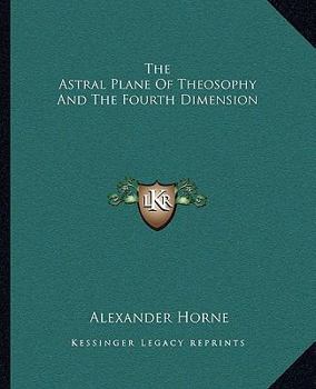 Paperback The Astral Plane Of Theosophy And The Fourth Dimension Book