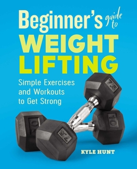 Paperback Beginner's Guide to Weight Lifting: Simple Exercises and Workouts to Get Strong Book