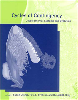 Cycles of Contingency: Developmental Systems and Evolution - Book  of the Life and Mind: Philosophical Issues in Biology and Psychology