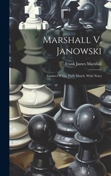 Hardcover Marshall V. Janowski: Games Of The Paris Match, With Notes Book
