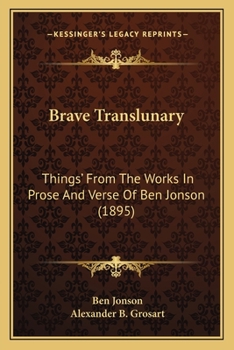 Brave Translunary: Things' From The Works In Prose And Verse Of Ben Jonson