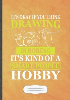 It's Okay If You Think Drawing Is Boring. It's Kind of a Smart People Hobby: Drawing Lined Notebook/ Journal, Practical Dad Mom Gift. Thoughts Creative Writing Record. Fashionable Vintage 110 Pages B5