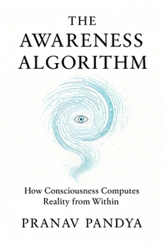 Paperback The Awareness Algorithm: How Consciousness Computes Reality from Within Book