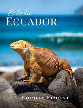 Eclectic Ecuador: A Beautiful Picture Book Photography Coffee Table Photobook Travel Tour Guide Book with Photos of the Spectacular Country and its Cities within South America.