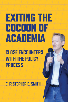 Exiting the Cocoon of Academia: Close Encounters with the Policy Process (Publicly Engaged Scholars: Identities, Purposes, Practices)