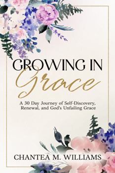 Growing in Grace: A 30-Day Journey of Self-Discovery, Renewal, and God’s Unfailing Grace