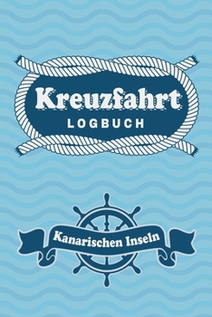 Kreuzfahrt Logbuch Kanarische Inseln: Tagebuch für eine Kanarische Inseln Kreuzfahrt. Reisetagebuch für 60 Reisetage auf dem Schiff für Urlaub ... Abschiedsgeschenk als Buc (German Edition)
