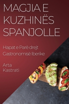 Paperback Magjia e Kuzhinës Spanjolle: Hapat e Parë drejt Gastronomisë Iberike [Albanian] Book