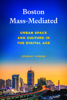 Hardcover Boston Mass-Mediated: Urban Space and Culture in the Digital Age Book