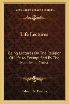 Paperback Life Lectures: Being Lectures On The Religion Of Life As Exemplified By The Man Jesus Christ Book