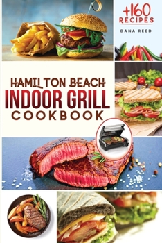 Paperback Hamilton Beach Indoor Grill Cookbook: +160 Affordable, Delicious and Healthy Recipes that anyone can cook. Cooking Smokeless and Less Mess for beginne Book