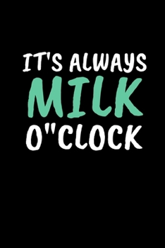 Paperback It's Always Milk O'clock: Funny Milk Lovers Notebook/Journal (6" X 9") Book